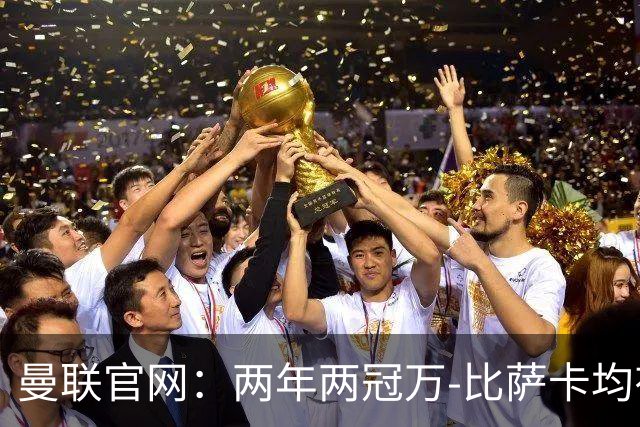 曼联官网：两年两冠万-比萨卡均有贡献