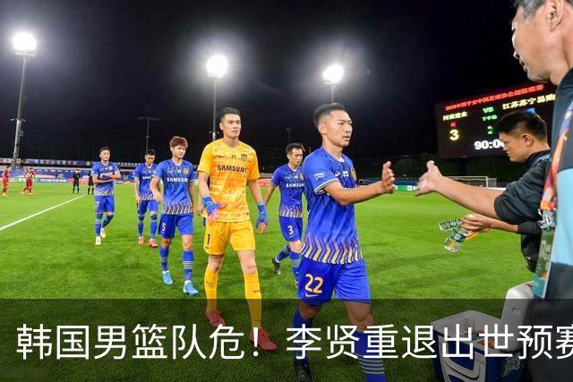 韩国男篮队危！李贤重退出世预赛，恐遭两连败，无缘男篮世界杯！