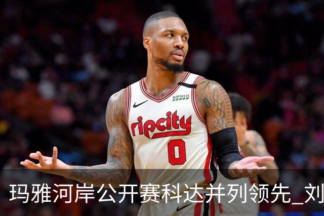 玛雅河岸公开赛科达并列领先 刘钰冲到并列第五